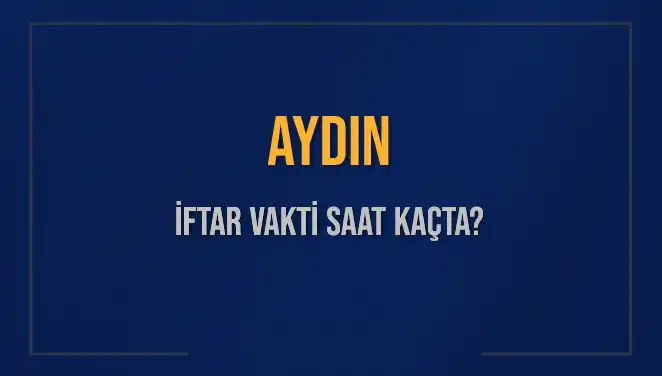 Aydın İftar Saati ve Akşam Ezanı: Bugünkü Vakitler Neler?