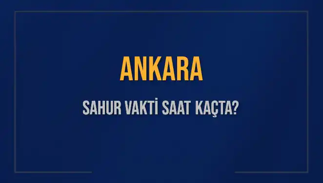 Ankara'da Sahur Vakti Ne Zaman? 2025 Takvimine Dikkat!