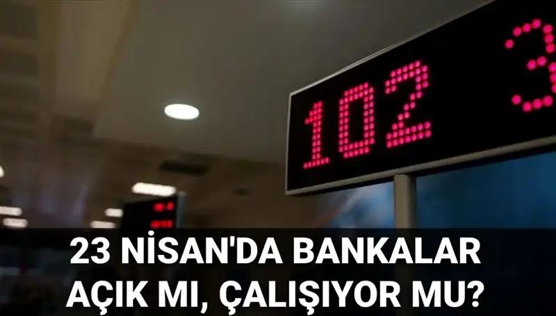 23 Nisan’da Bankalar Çalışıyor mu? İşte Gözden Kaçırmamanız Gerekenler!