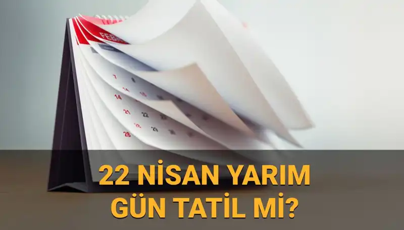 22 Nisan'da Okullar ve Kamu Kurumları Yarım Gün Mü? Tüm Ayrıntılar Burada!