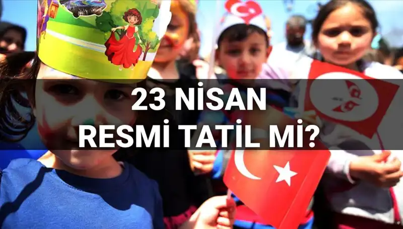 23 Nisan 2025 Resmi Tatili ve Okul Durumu Hakkında Bilmeniz Gerekenler
