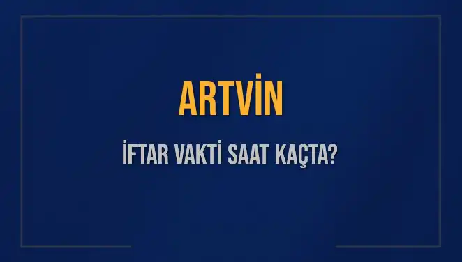 Artvin İftar Vakti 2025: Ramazan’da Akşam Ezanı Saatleri