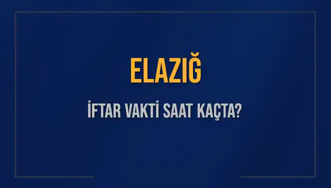 Elazığ'da İftar Vakti Hakkında Bilmeniz Gerekenler