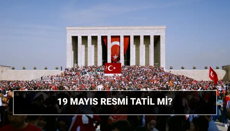 19 Mayıs Resmi Tatil mi? Tarihi ve Anlamı Üzerine Bilmeniz Gerekenler