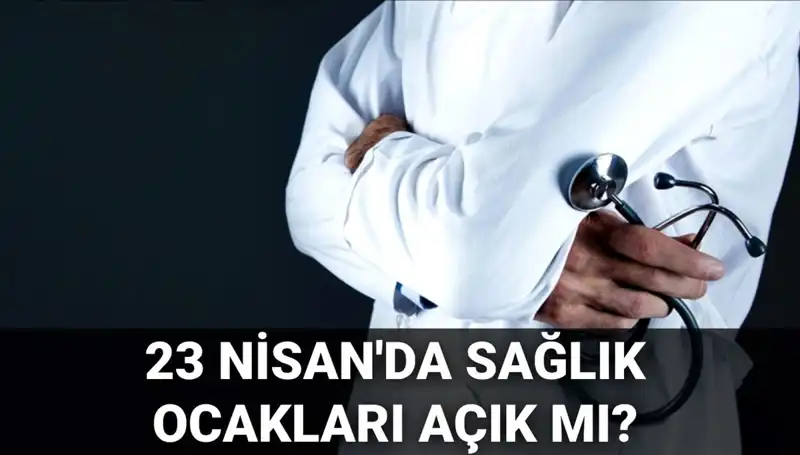 23 Nisan Ulusal Egemenlik ve Çocuk Bayramı’nda Hastaneler ve Sağlık Ocakları Açık mı?