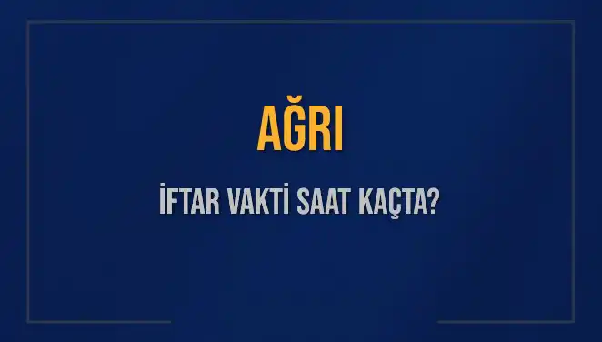 Ağrı İftar Vakti: 2025'te Akşam Ezanı Saatleri Hakkında Bilgiler