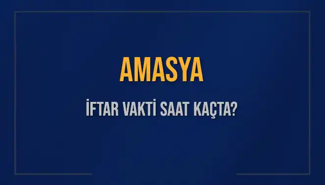 Amasya İftar Vakti: Saat Kaçta ve Ne Zaman Okunacak?