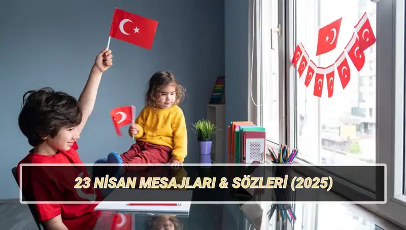 2025 İçin En Güzel 23 Nisan Mesajları ve Sözleri