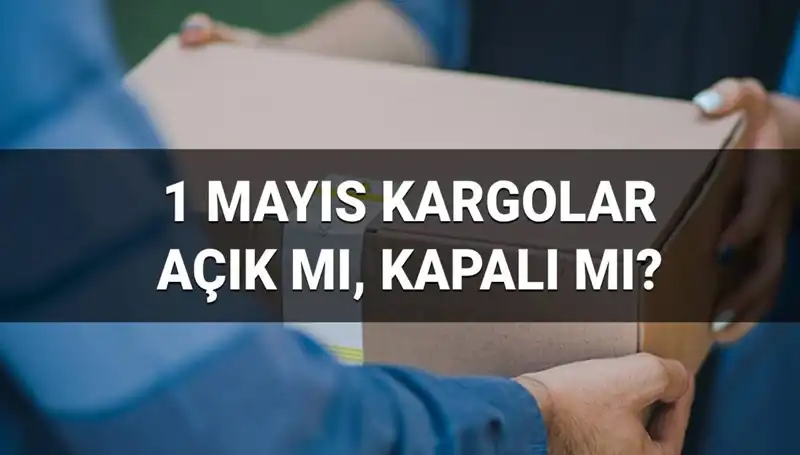 1 Mayıs İşçi Bayramı’nda Kargo Firmalarının Durumu Nasıldır?