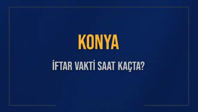 Konya’da İftar Vakti Ne Zaman? İşte Detaylar!
